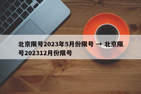 北京限号2023年5月份限号 → 北京限号202312月份限号