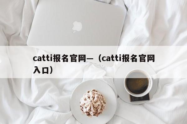 catti报名官网—(catti报名官网入口)