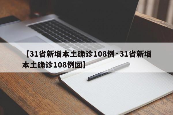 【31省新增本土确诊108例·31省新增本土确诊108例囡】