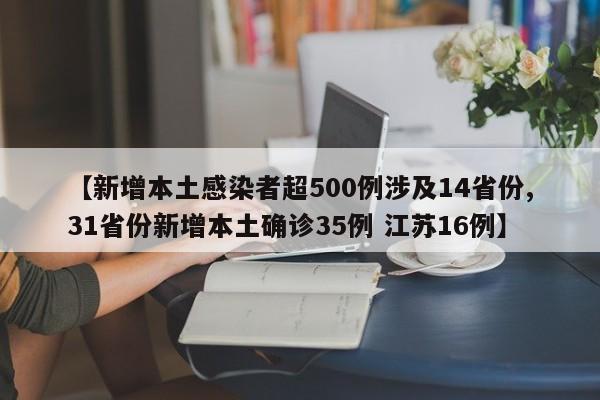 【新增本土感染者超500例涉及14省份,31省份新增本土确诊35例 江苏16例】