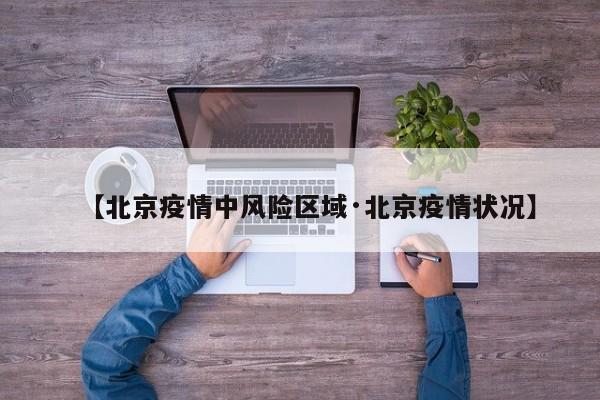 【北京疫情中风险区域·北京疫情状况】