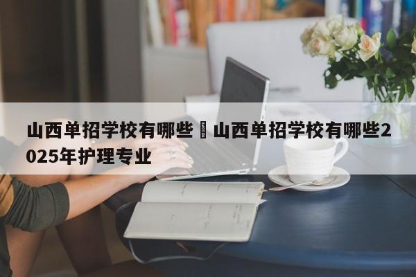 山西单招学校有哪些›山西单招学校有哪些2025年护理专业