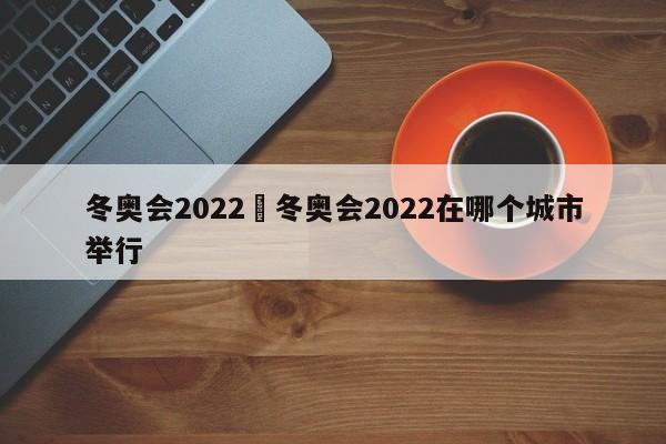 冬奥会2022›冬奥会2022在哪个城市举行