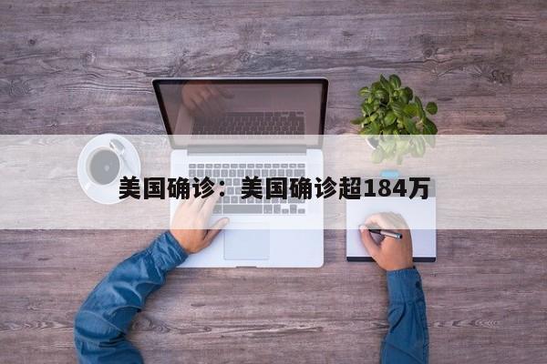 美国确诊:美国确诊超184万