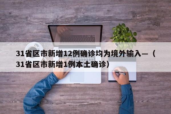 31省区市新增12例确诊均为境外输入—(31省区市新增1例本土确诊)