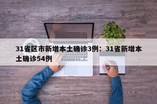 31省区市新增本土确诊3例:31省新增本土确诊54例