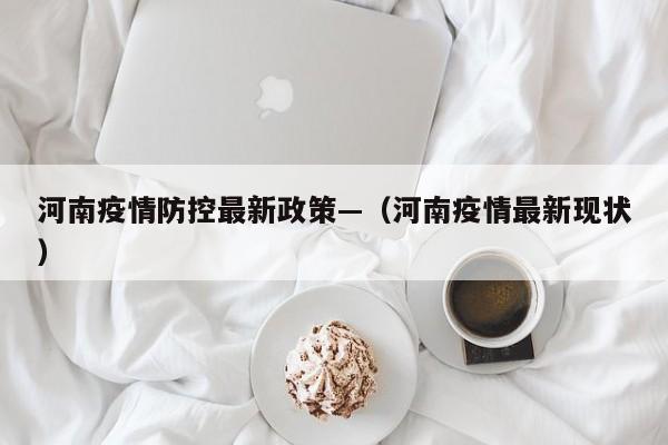 河南疫情防控最新政策—(河南疫情最新现状)