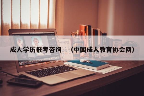 成人学历报考咨询—(中国成人教育协会网)