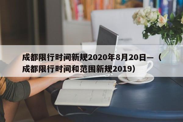 成都限行时间新规2020年8月20日—(成都限行时间和范围新规2019)