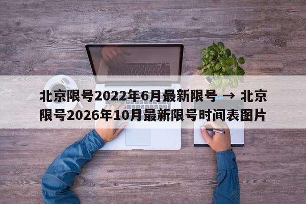 北京限号2022年6月最新限号 → 北京限号2026年10月最新限号时间表图片