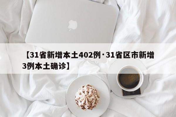 【31省新增本土402例·31省区市新增3例本土确诊】