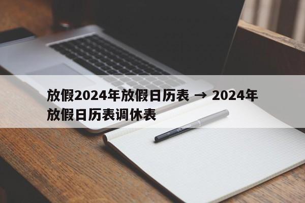 放假2024年放假日历表 → 2024年放假日历表调休表