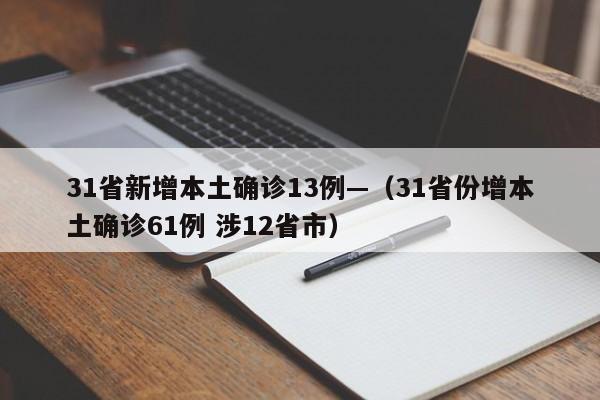 31省新增本土确诊13例—(31省份增本土确诊61例 涉12省市)