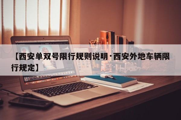 【西安单双号限行规则说明·西安外地车辆限行规定】